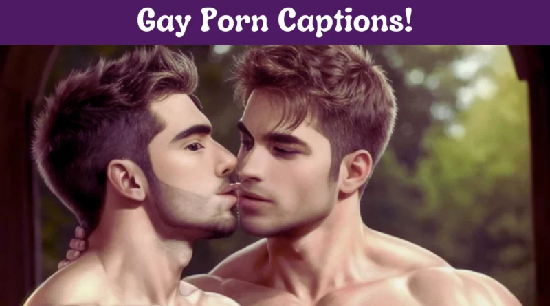 50 Gay Porn Captions | Gay Porn Industry Has Evolved!